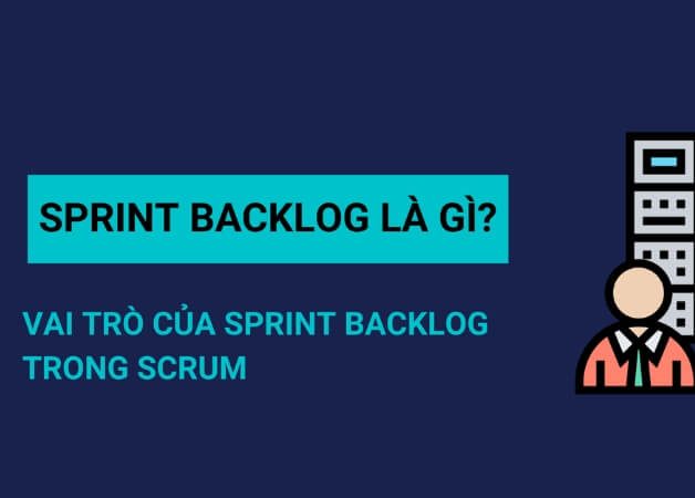 Tìm hiểu chi tiết về Sprint backlog và cách thực hiện hiệu quả