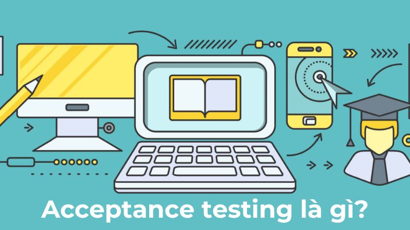 Acceptance Testing và quy trình phát triển phần mềm: Liên kết quan trọng cho chất lượng ứng dụng