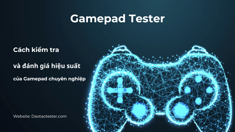 Gamepad Tester: Cách kiểm tra và đánh giá hiệu suất của Gamepad chuyên nghiệp